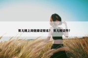 育儿嫂上岗健康证报名？ 育儿嫂证件？