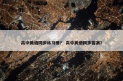 高中英语同步练习册？ 高中英语同步答案？