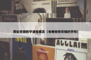 类似剪辑教学课程售卖（有哪些教剪辑的学校）