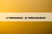 拉丁舞教师备课教案？ 拉丁舞舞蹈老师备课教案？