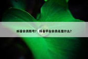 蚪音会员账号？ 抖音平台会员名是什么？
