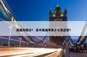 英语及格分？ 高中英语考多少分算正常？