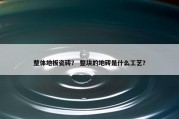 整体地板瓷砖？ 整块的地砖是什么工艺？