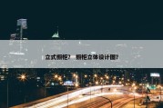 立式橱柜？ 橱柜立体设计图？