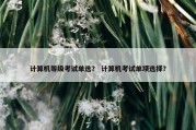 计算机等级考试单选？ 计算机考试单项选择？