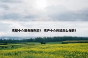 房屋中介服务商利润？ 房产中介利润怎么分配？