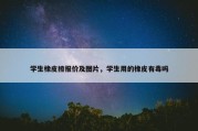学生橡皮擦报价及图片，学生用的橡皮有毒吗