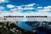 执业药师报考条件及时间？ 执业药师报考条件及时间要求？
