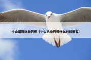 中山招聘执业药师（中山执业药师什么时候报名）