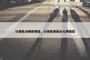 计算机分哪些等级，计算机等级分几种类型