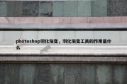 photoshop羽化渐变，羽化渐变工具的作用是什么