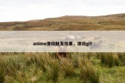 anime滑动触发效果，滑动gif