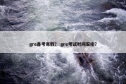 gre备考寒假？ gre考试时间安排？
