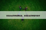 青岛执业药师招聘信息，青岛执业药师报考条件