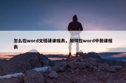 怎么在word文档建课程表，如何在word中做课程表