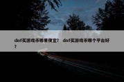 dnf买游戏币哪里便宜？ dnf买游戏币哪个平台好？