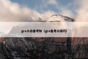 gre小白备考知（gre备考小技巧）