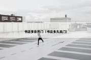 书店多会开门（书店多久关门）