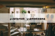 gre推荐备考资料，gre备考资料百度网盘