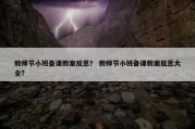 教师节小班备课教案反思？ 教师节小班备课教案反思大全？