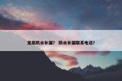 龙泉防水补漏？ 防水补漏联系电话？