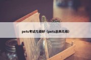 pets考试几级好（pets总共几级）
