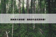 跳绳多久有效果？ 跳绳多久能见到效果？