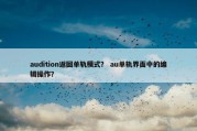 audition返回单轨模式？ au单轨界面中的编辑操作？