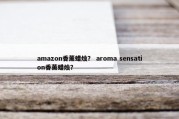 amazon香薰蜡烛？ aroma sensation香薰蜡烛？