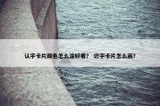 认字卡片颜色怎么涂好看？ 识字卡片怎么画？