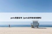 pets完整证书（pets证书有有效期吗）