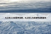 九江市人力资源考试网，九江市人力资源考试网查询