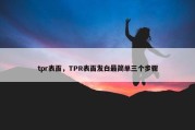 tpr表面，TPR表面发白最简单三个步骤
