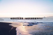 哈密瓜怎么会苦（哈密瓜很苦是为什么）