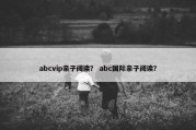abcvip亲子阅读？ abc国际亲子阅读？