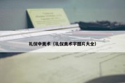 礼仪中美术（礼仪美术字图片大全）