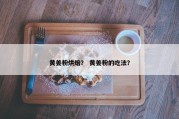 黄姜粉烘焙？ 黄姜粉的吃法？