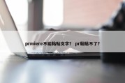 prmiere不能粘贴文字？ pr粘贴不了？