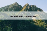 推广无版权游戏？ 无版权游戏源码？