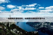 绘画提升课程目标，绘画提升课程目标是什么
