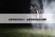 山西早教托育设计？ 山西早教托育设计招聘？