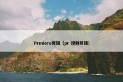 Prmiere剪辑（pr 视频剪辑）