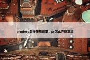 prmiere怎样使用遮罩，pr怎么弄遮罩层