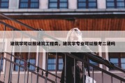 建筑学可以报建筑工程类，建筑学专业可以报考二建吗