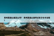 贵州英语口语怎么考？ 贵州英语口语考试多少分才合格？