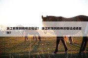 浙江教育网教师资格证？ 浙江教育网教师资格证成绩查询？