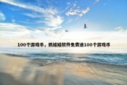 100个游戏币，抓娃娃软件免费送100个游戏币