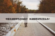 中医执业医师考试没通过？ 执业医师没考过怎么办？