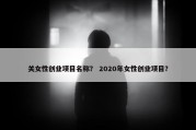 关女性创业项目名称？ 2020年女性创业项目？