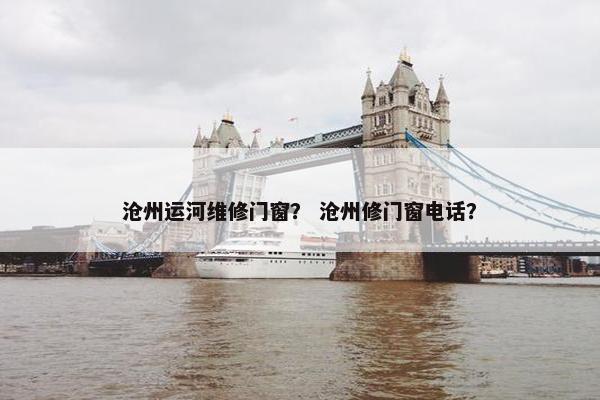 沧州运河维修门窗? 沧州修门窗电话? 沧州运河维修门窗? 沧州修门窗电话?